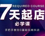 抖音小店7天起店必学课，手把手教你0基础玩转抖店-16888副业资讯