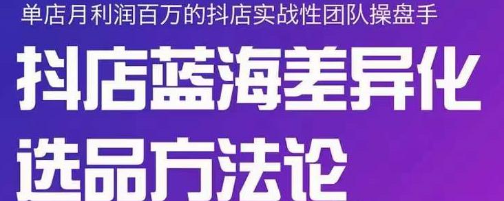 小卒抖店终极蓝海差异化选品方法论，全面介绍抖店无货源选品的所有方法-16888副业资讯