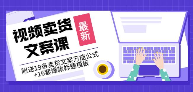 《视频卖货文案课》附送19条卖货文案万能公式+16套爆款标题模板-16888副业资讯