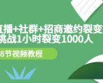 手机+直播+社群+招商邀约裂变技术:挑战1小时裂变1000人(8节视频教程)-16888副业资讯