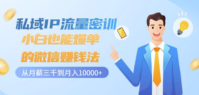 私域IP流量密训：小白也能爆单的微信赚钱法，从月薪三千到月入10000+-16888副业资讯