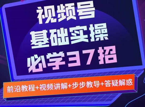 视频号实战基础必学37招，每个步骤都有具体操作流程，简单易懂好操作-16888副业资讯