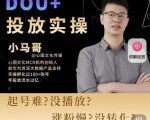 小马哥-Dou+投放实操课,抖加投放,随心推,付费起号逻辑,打破低播放转化-16888副业资讯