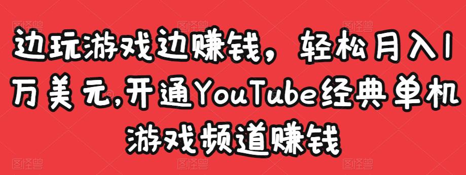 边玩游戏边赚钱，轻松月入1万美元，开通YouTube经典单机游戏频道赚钱-16888副业资讯