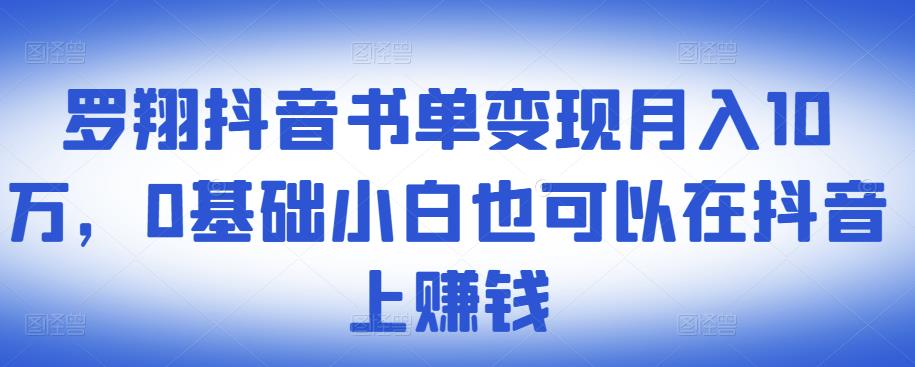 ​罗翔抖音书单变现月入10万，0基础小白也可以在抖音上赚钱-16888副业资讯