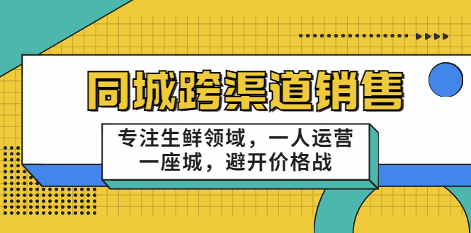 同城跨渠道销售，专注生鲜领域，一人运营一座城，避开价格战-16888副业资讯