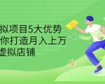 拆解虚拟项目5大优势,0基础教你打造月入上万虚拟店铺(无水印)-16888副业资讯