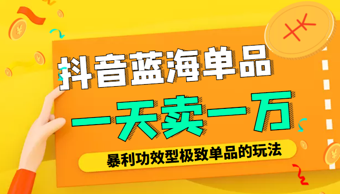 某公众号付费文章：抖音蓝海单品，一天卖一万！暴利功效型极致单品的玩法-16888副业资讯