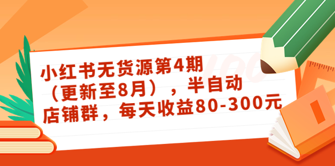 小红书无货源第4期（更新至8月），半自动店铺群，每天收益80-300-16888副业资讯