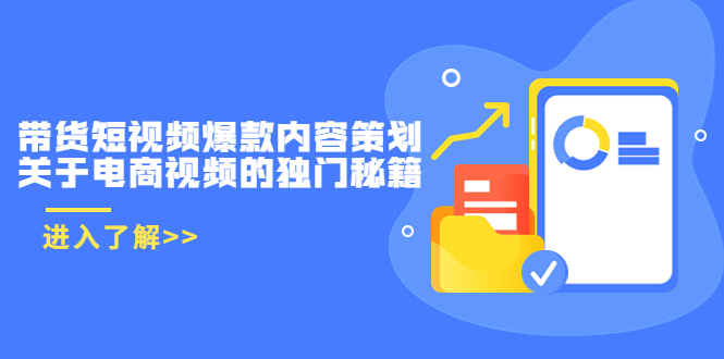 带货短视频爆款内容策划，关于电商视频的独门秘籍（价值499元）-16888副业资讯