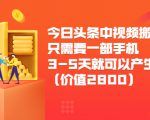 今日头条中视频搬运项目，只需要一部手机3-5天就可以产生利润（价值2800元）-16888副业资讯