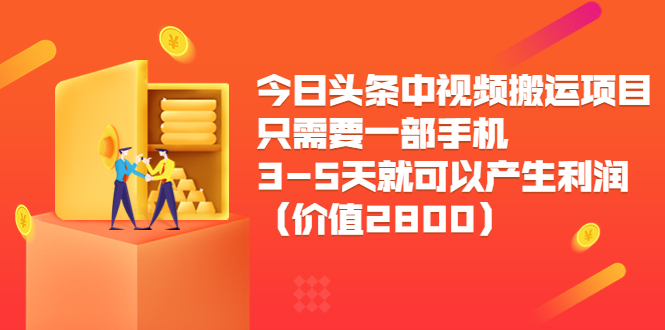 今日头条中视频搬运项目，只需要一部手机3-5天就可以产生利润（价值2800元）-16888副业资讯