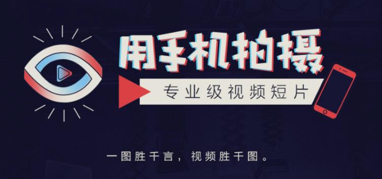 手机拍摄课：如何用手机拍出专业级短视频，一图胜千言，视频胜千图-16888副业资讯