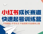 小红书成长赛道快速起号训练营，不露脸不写长文不拍视频，0粉丝冷启动变现之路-16888副业资讯