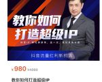 教你如何打造超级IP，抖音流量红利新机遇（价值980元）-16888副业资讯