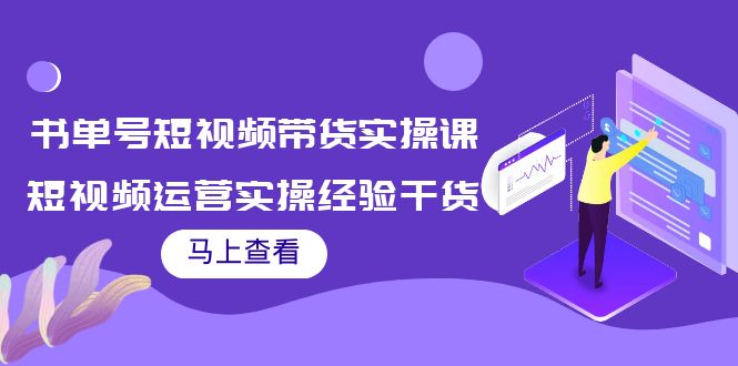 书单号短视频带货实操课：短视频运营实操经验干货分享-16888副业资讯
