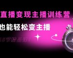 0基础直播变现主播训练营:新手也能轻松变主播,15节精品课-16888副业资讯