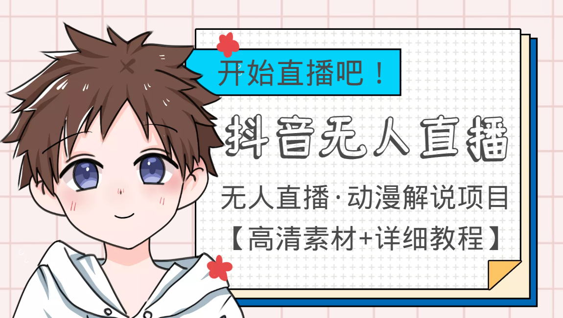 外面收费899最新抖音无人直播动漫解说项目，单号日入500+【高清素材+教程】-16888副业资讯