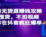 抖音无货源赚钱攻略，不囤货，不拍视频，带你在抖音疯狂爆单-16888副业资讯