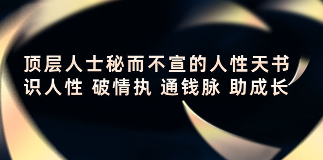顶层人士秘而不宣的人性天书，识人性 破情执 通钱脉 助成长-16888副业资讯