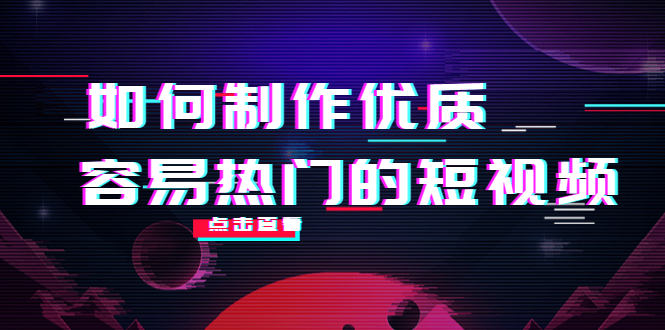 如何制作优质容易热门的短视频：别人没有的，我们都有 实操经验总结-16888副业资讯