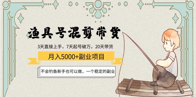 渔具号混剪带货月入5000+项目：不会钓鱼新手也可以做，一个稳定的副业-16888副业资讯