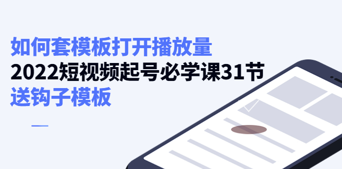 如何套模板打开播放量，起号必学课31节（送钩子模板）-16888副业资讯