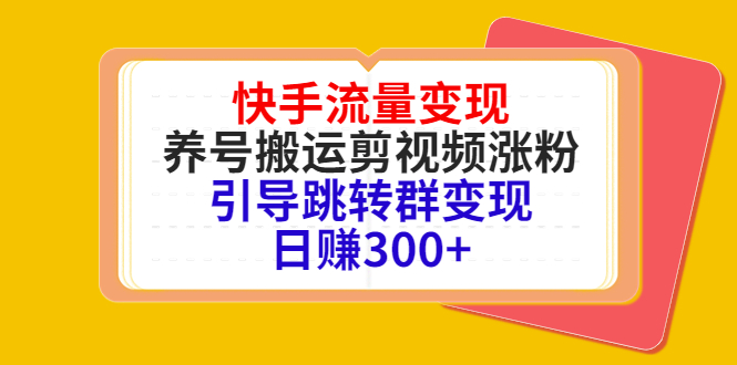 快手流量变现，养号搬运剪视频涨粉，引导跳转群变现日赚300+-16888副业资讯