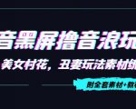 抖音黑屏撸音浪玩法：野人美女村花，丑妻玩法素材统统有【教程+素材】-16888副业资讯