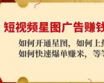 短视频星图广告赚钱玩法：如何开通，如何上热门，如何快速爆单赚米！-16888副业资讯