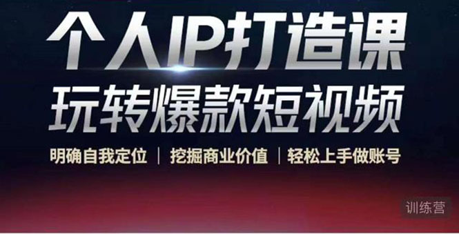 个人IP打造课-玩转爆款短视频，明确自我定位|挖掘商业价值|轻松上手做账号（无水印）-16888副业资讯