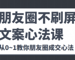朋友圈不刷屏文案心法课 人人都要懂的商业逻辑 从0~1教你朋友圈成交心法-16888副业资讯