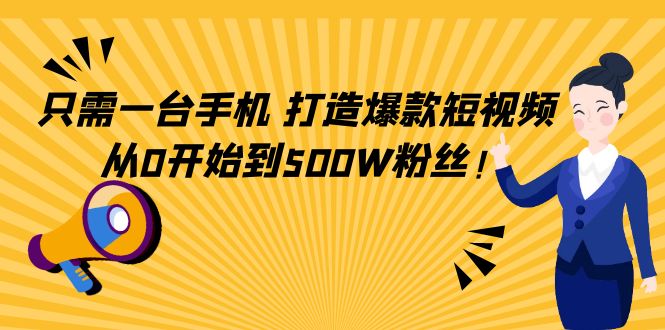 只需一台手机，轻松打造爆款短视频，从0开始到500W粉丝-16888副业资讯