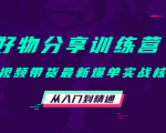 好物分享训练营：短视频带货最新爆单实战核心，从入门到精通-16888副业资讯