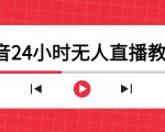 抖音24小时无人直播教程,一个人可在家操作,不封号-安全有效 (软件+教程)-16888副业资讯