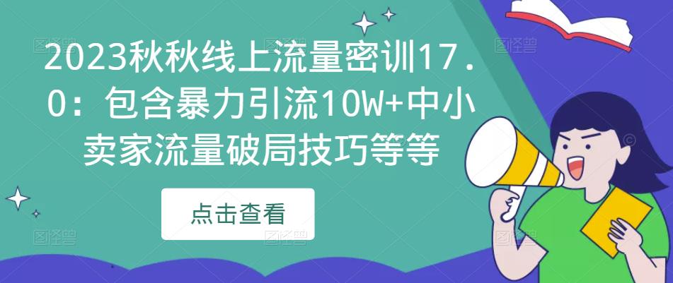 2023秋秋线上流量密训17.0：包含暴力引流10W+中小卖家流量破局技巧等等-16888副业资讯