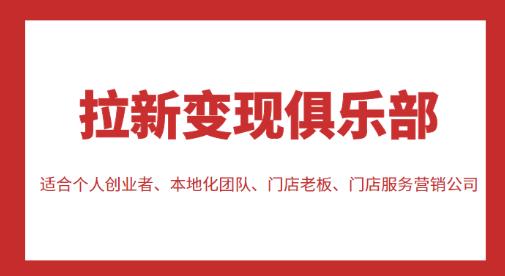 拉新变现俱乐部，适合个人创业者、本地化团队、门店老板、门店服务营销公司-16888副业资讯