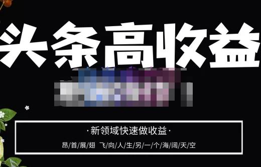 头条高收益批量操作，2023新领域快速做收益，头条号零基础轻松上手-16888副业资讯
