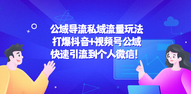 公域导流私域流量玩法：打爆抖音+视频号公域，快速引流到个人微信！-16888副业资讯