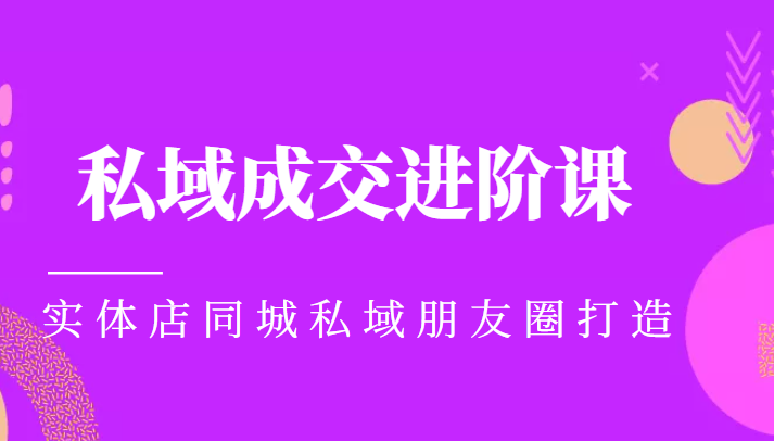 实体同城获客必学私域成交进阶课，实体店同城私域朋友圈打造-16888副业资讯