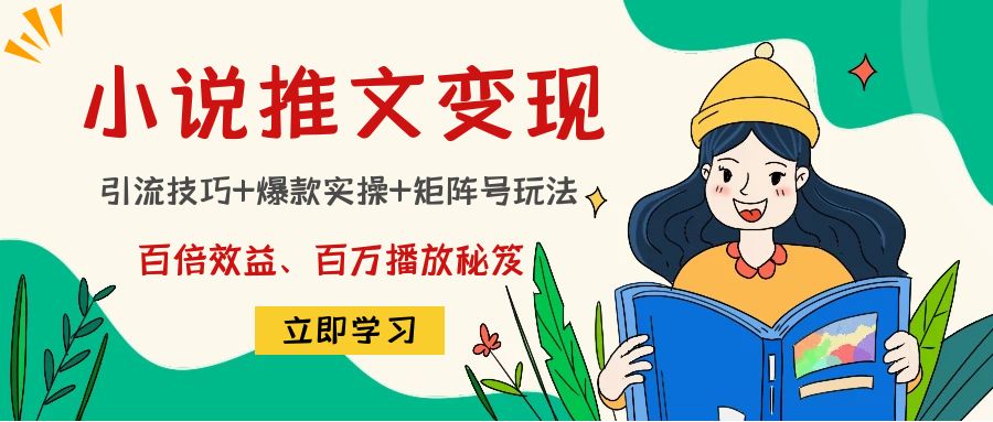 小说推文训练营：引流技巧+爆款实操+矩阵号玩法，百倍效益、百万播放秘笈-16888副业资讯