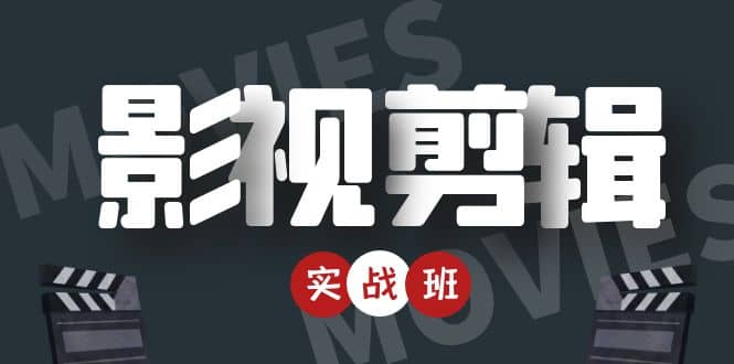 影视剪辑实战带货班：从零搭建账号-剪辑爆款视频，轻松上热门-16888副业资讯