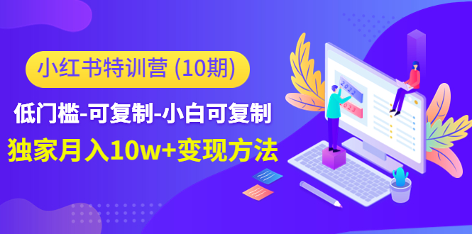 小红书特训营（第10期）低门槛-可复制-小白可复制-独家月入10w+变现方法-16888副业资讯