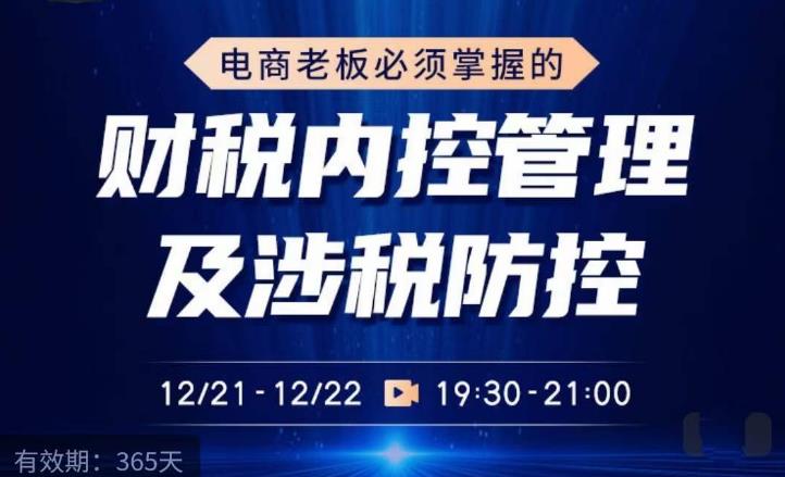 电商老板必须掌握的财税内控管理及涉税防控，解读新政下的税收政策，梳理公司财务架构-16888副业资讯
