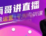 雨哥·超级直播带货+千川内训课，45节系统大课，不说废话，只讲干货-16888副业资讯