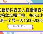 2023最新抖音无人直播撸音浪项目，0粉丝无需千粉，每天1小时，实测一个号一天1500-2000元-16888副业资讯