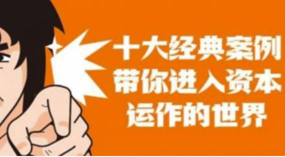 资本运作课程，并购、借壳、资本运作，十大经典案例带你真正进入资本运作的世界-16888副业资讯