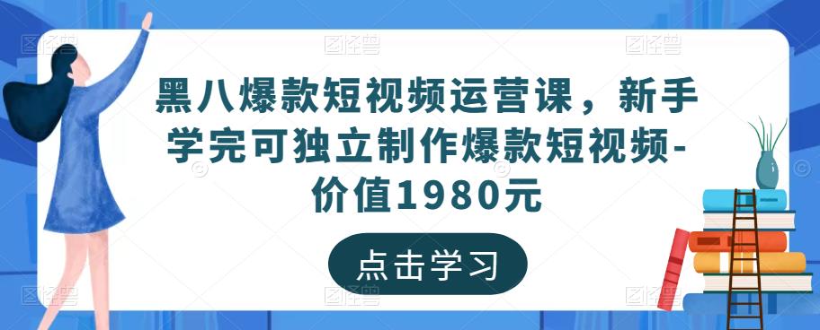 黑八爆款短视频运营课，新手学完可独立制作爆款短视频-价值1980元-16888副业资讯