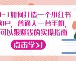 从0-1如何打造一个小红书爆款IP,普通人一台手机,就可以狠赚钱的实操指南-16888副业资讯