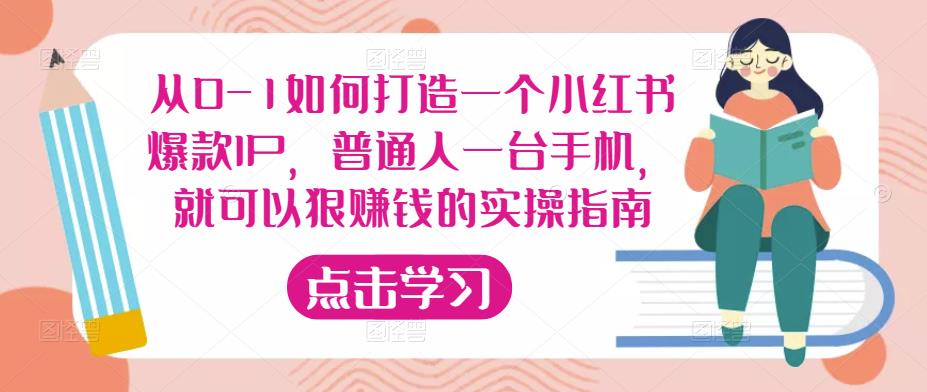 从0-1如何打造一个小红书爆款IP，普通人一台手机，就可以狠赚钱的实操指南-16888副业资讯